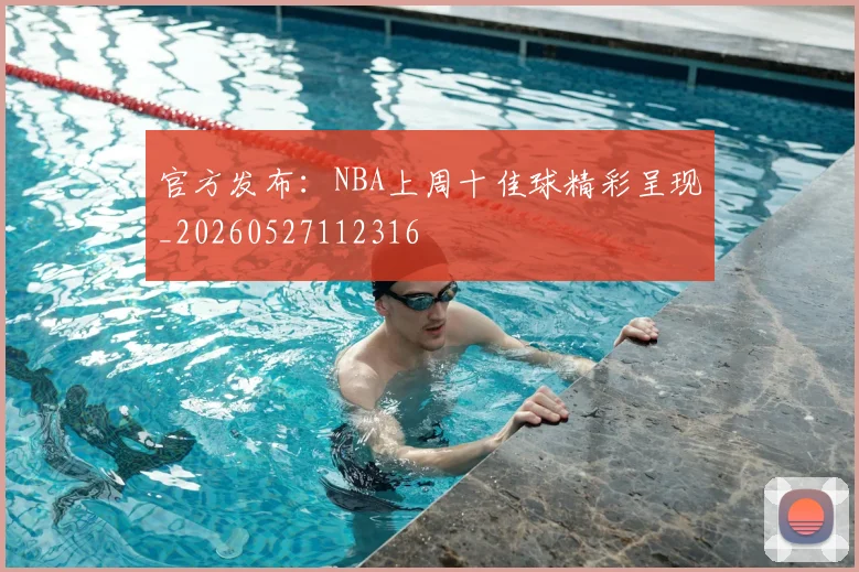 官方发布：NBA上周十佳球精彩呈现_20260527112316