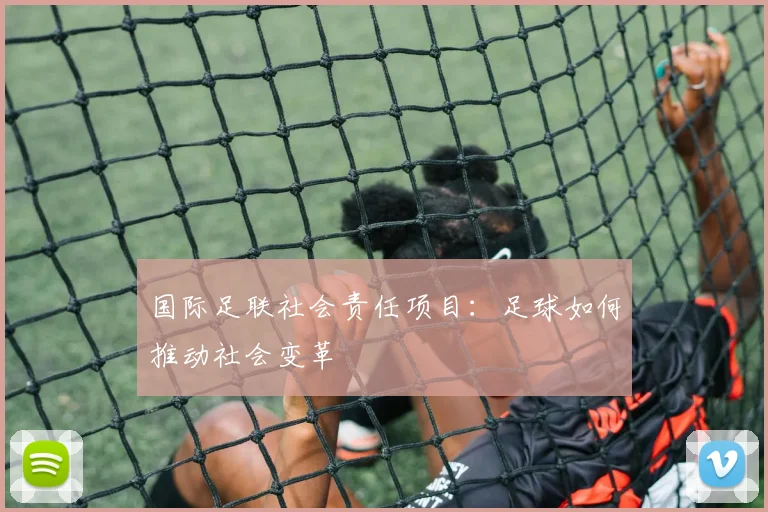 国际足联社会责任项目：足球如何推动社会变革