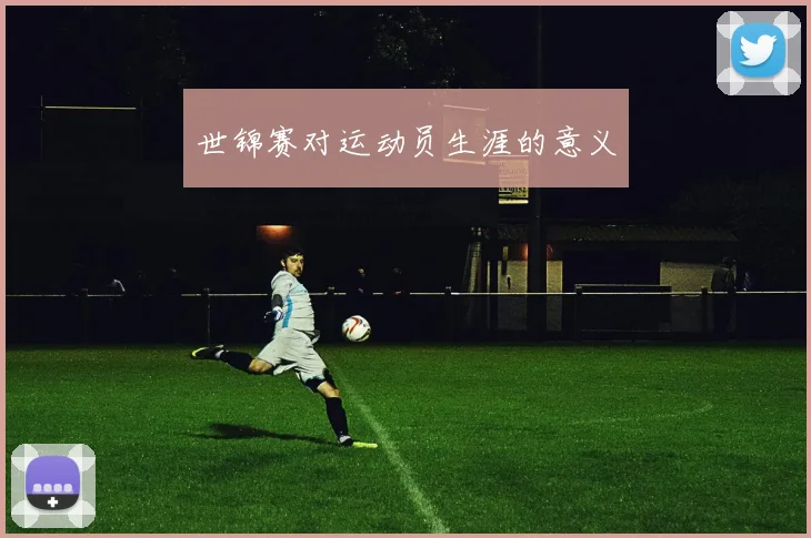 世锦赛对运动员生涯的意义
