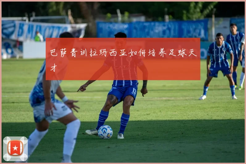 巴萨青训拉玛西亚如何培养足球天才
