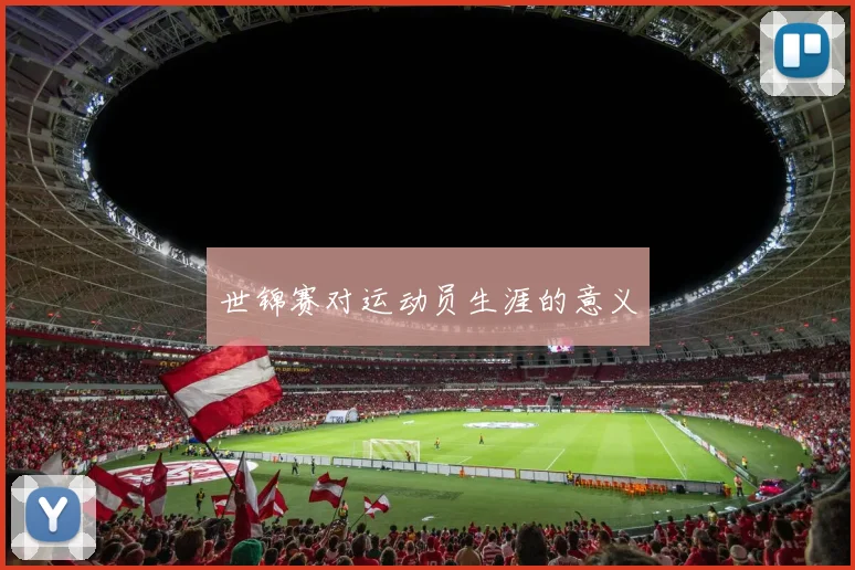 世锦赛对运动员生涯的意义