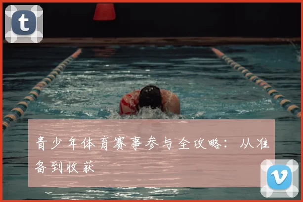 青少年体育赛事参与全攻略：从准备到收获