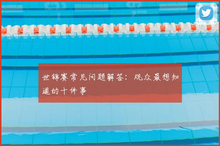 世锦赛常见问题解答：观众最想知道的十件事